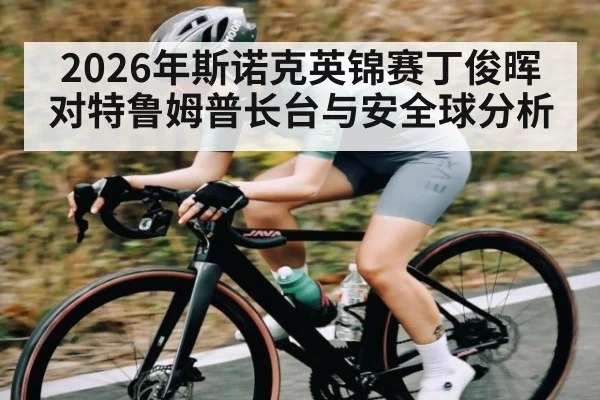 2026年斯诺克英锦赛丁俊晖对特鲁姆普长台与安全球分析 | kaiyun